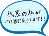 代表の私がご相談お受けします!